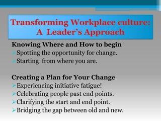 Knowing Where and How to begin
Spotting the opportunity for change.
Starting from where you are.
Creating a Plan for Your Change
Experiencing initiative fatigue!
Celebrating people past end points.
Clarifying the start and end point.
Bridging the gap between old and new.
 