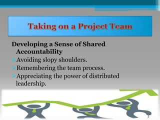 Developing a Sense of Shared
Accountability
Avoiding slopy shoulders.
Remembering the team process.
Appreciating the power of distributed
leadership.
 