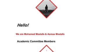 1
Hello!
We are Mohamed Mostafa & Asmaa Mostafa
Academic Committee Members
 