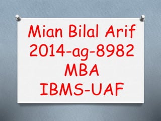 Mian Bilal Arif
2014-ag-8982
MBA
IBMS-UAF
 
