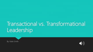 Transactional vs. Transformational
Leadership
By: Katie Smith
 