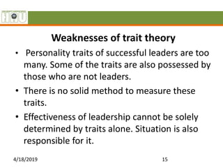 Weaknesses of trait theory
• Personality traits of successful leaders are too
many. Some of the traits are also possessed ...
