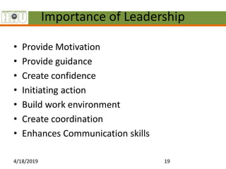 Importance of Leadership
• Provide Motivation
• Provide guidance
• Create confidence
• Initiating action
• Build work envi...