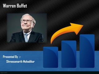 Warren Buffet
Presented By :-
Shreesamarth Mahadikar
 