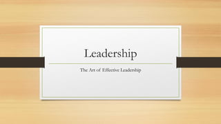 Leadership
The Art of Effective Leadership
 