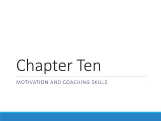 Chapter Ten
MOTIVATION AND COACHING SKILLS
 