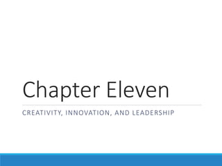 Chapter Eleven
CREATIVITY, INNOVATION, AND LEADERSHIP
 
