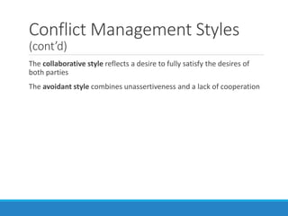 Conflict Management Styles
(cont’d)
The collaborative style reflects a desire to fully satisfy the desires of
both parties
The avoidant style combines unassertiveness and a lack of cooperation
 
