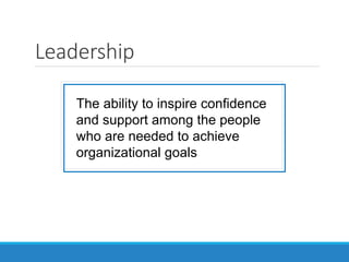 Leadership
The ability to inspire confidence
and support among the people
who are needed to achieve
organizational goals
 