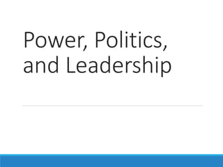 Power, Politics,
and Leadership
 