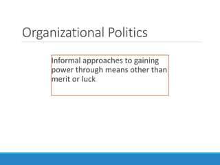 Informal approaches to gaining
power through means other than
merit or luck
Organizational Politics
 