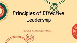 Principles of Effective
Leadership
ROMEL A. ZAMORA, MAEd
 