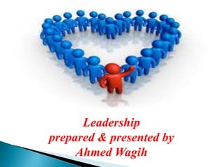 Leadership
prepared & presented by
Ahmed Wagih
 