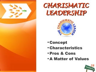 28
CHARISMATICCHARISMATIC
LEADERSHIPLEADERSHIP
●
Concept
●
Characteristics
●
Pros & Cons
●
A Matter of Values
 