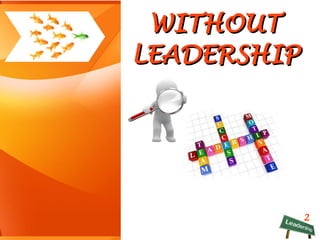 2
WITHOUTWITHOUT
LEADERSHIPLEADERSHIP
 