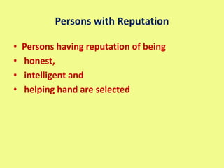Persons with Reputation
• Persons having reputation of being
• honest,
• intelligent and
• helping hand are selected
 