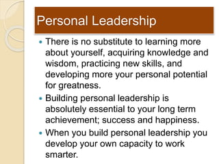 Personal Leadership
 There is no substitute to learning more
about yourself, acquiring knowledge and
wisdom, practicing n...