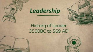 History of Leader
3500BC to 569 AD
Leadership
 