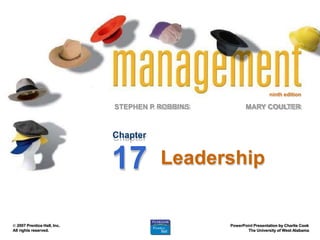 ninth edition
STEPHEN P
. ROBBINS
PowerPoint Presentation by Charlie Cook
The University of West Alabama
MARY COULTER
© 2007 Prentice Hall, Inc.
All rights reserved.
Leadership
Chapter
17
 