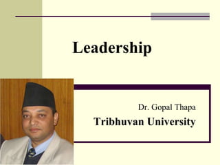Leadership
Dr. Gopal Thapa
Tribhuvan University
 