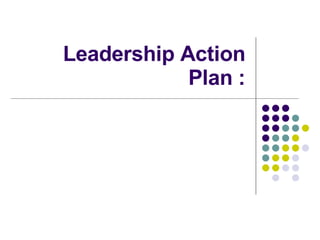 Leadership Action Plan : 