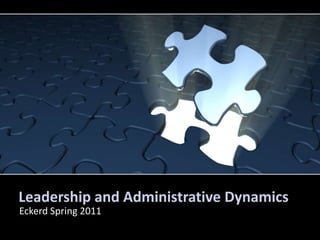 Leadership and Administrative Dynamics
Eckerd Spring 2011
 