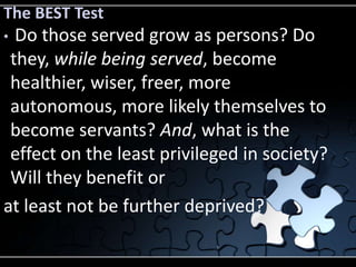 The BEST Test
• Do those served grow as persons? Do
 they, while being served, become
 healthier, wiser, freer, more
 auto...