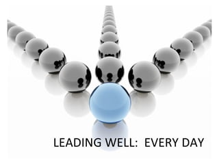 LEADING WELL:  EVERY DAY 