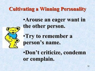 Cultivating a Winning Personality <ul><li>Arouse an eager want in the other person. </li></ul><ul><li>Try to remember a pe...