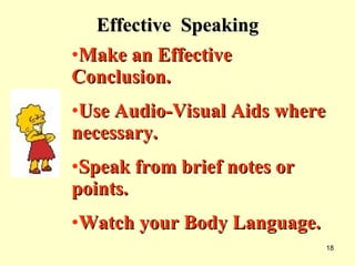 Effective  Speaking <ul><li>Make an Effective Conclusion. </li></ul><ul><li>Use Audio-Visual Aids where necessary. </li></...