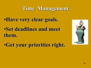 Time  Management <ul><li>Have very clear goals. </li></ul><ul><li>Set deadlines and meet them. </li></ul><ul><li>Get your ...