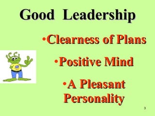 Good  Leadership <ul><li>Clearness of Plans </li></ul><ul><li>Positive Mind </li></ul><ul><li>A Pleasant Personality </li>...