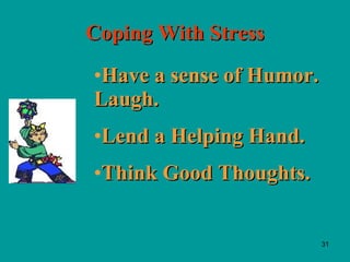 Coping With Stress <ul><li>Have a sense of Humor. Laugh. </li></ul><ul><li>Lend a Helping Hand. </li></ul><ul><li>Think Go...