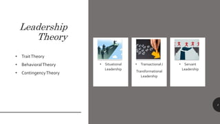 Leadership
Theory
• TraitTheory
• BehavioralTheory
• ContingencyTheory
• Situational
Leadership
• Transactional /
Transformational
Leadership
• Servant
Leadership
4
 