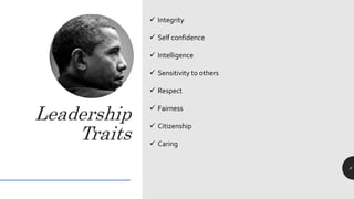 Leadership
Traits
8
 Integrity
 Self confidence
 Intelligence
 Sensitivity to others
 Respect
 Fairness
 Citizenship
 Caring
 