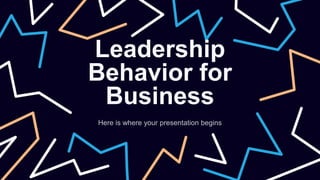 Leadership
Behavior for
Business
Here is where your presentation begins
 