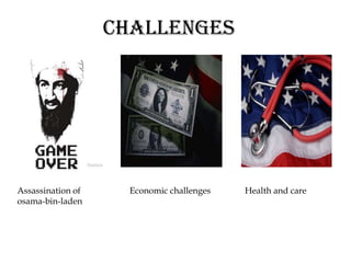CHALLENGES




Assassination of     Economic challenges   Health and care
osama-bin-laden
 