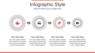 Infographic Style
Insert the title of your subtitle Here
Your Text Here
You can simply impress
your audience and add a
unique zing and appeal
to your Presentations.
Your Text Here
You can simply impress
your audience and add a
unique zing and appeal
to your Presentations.
Your Text Here
You can simply impress
your audience and add a
unique zing and appeal
to your Presentations.
Your Text Here
You can simply impress
your audience and add a
unique zing and appeal
to your Presentations.
 