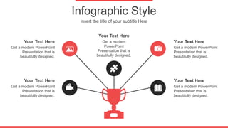 Infographic Style
Insert the title of your subtitle Here
Your Text Here
Get a modern
PowerPoint
Presentation that is
beautifully designed.
Your Text Here
Get a modern PowerPoint
Presentation that is
beautifully designed.
Your Text Here
Get a modern PowerPoint
Presentation that is
beautifully designed.
Your Text Here
Get a modern PowerPoint
Presentation that is
beautifully designed.
Your Text Here
Get a modern PowerPoint
Presentation that is
beautifully designed.
 