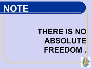 NOTE
THERE IS NO
ABSOLUTE
FREEDOM .
 
