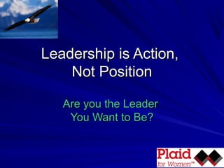 Leadership is Action,Leadership is Action,
Not PositionNot Position
Are you the LeaderAre you the Leader
You Want to Be?You Want to Be?
 