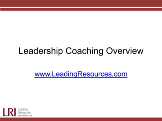 Leadership Coaching Overview
www.LeadingResources.com
 