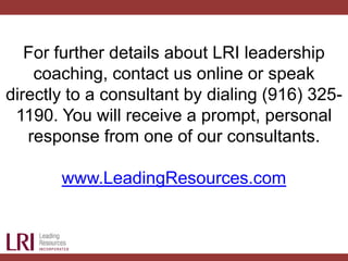 For further details about LRI leadership
coaching, contact us online or speak
directly to a consultant by dialing (916) 32...
