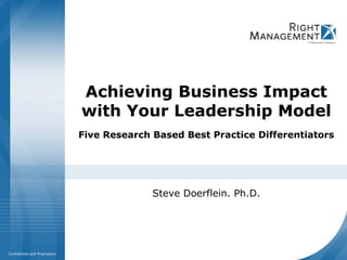 Achieving Business Impact
                               with Your Leadership Model
                               Five Research Based Best Practice Differentiators




                                             Steve Doerflein. Ph.D.




Confidential and Proprietary
 