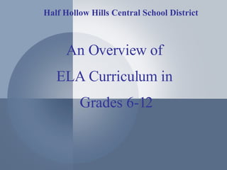 An Overview of ELA Curriculum in Grades 6-12 Half Hollow Hills Central School District 
