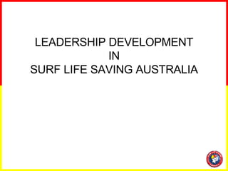 LEADERSHIP DEVELOPMENT IN SURF LIFE SAVING AUSTRALIA 