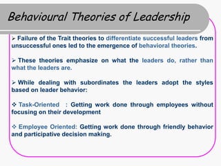 Behavioural Theories of Leadership
 Failure of the Trait theories to differentiate successful leaders from
unsuccessful o...