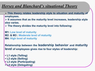 Hersey and Blanchard’s situational Theory
  This theory relates leadership style to situation and maturity of
 employees....