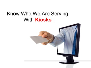 Know Who We Are Serving With Kiosks