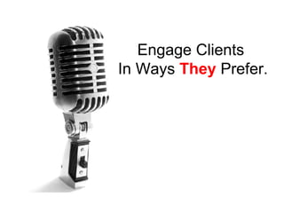Engage Clients In Ways They Prefer.